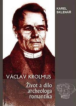 Václav Krolmus: Život a dílo archeologa romantika