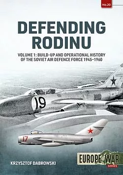 Defending Rodinu Volume 1: Build-up and Operational History of the Soviet Air Defence Force 1945-1960