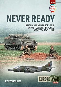 Never Ready: Britain's Armed Forces And NATO's Flexible Response Strategy, 1967-1989