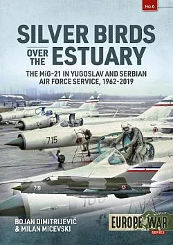 Silver Birds over the Estuary: The MiG-21 in Yugoslav and Serbian Air Force service 1962-2019