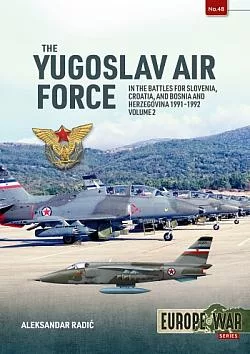 The Yugoslav Air Force: In the Battles for Slovenia, Croatia, and Bosnia and Herzegovina, 1991-1992. Volume 2