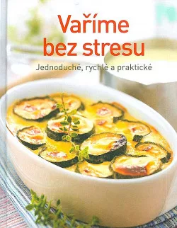 Vaříme bez stresu: Jednoduché, rychlé a praktické