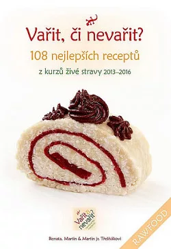 Vařit, či nevařit? - 108 nejlepších receptů z kurzů živé stravy 2013