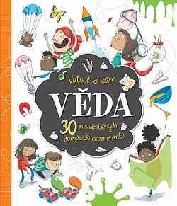 Věda - Vytvoř si sám 30 neuvěřitelných domácích experimentů