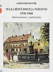 Velká Bíteš docela nedávno: 1938-1968: dokumentárně i pamětnicky