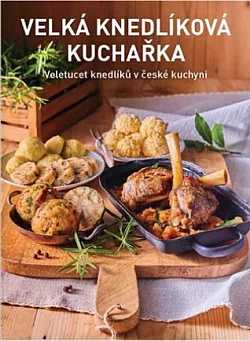 Velká knedlíková kuchařka: Veletucet knedlíků v české kuchyni