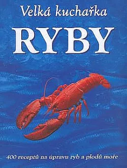Velká kuchařka - Ryby - 400 receptů na úpravu ryb a plodů moře