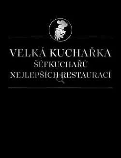 Velká kuchařka šéfkuchařů nejlepších restaurací