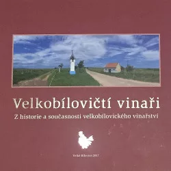 Velkobílovičtí vinaři: Z historie a současnosti velkobílovického vinařství