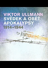 Viktor Ullmann - svědek a oběť apokalypsy 1914-1944