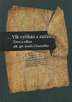 ... Vlk vyčíhán a zatčen ... život a odkaz plk. gšt. Josefa Churavého