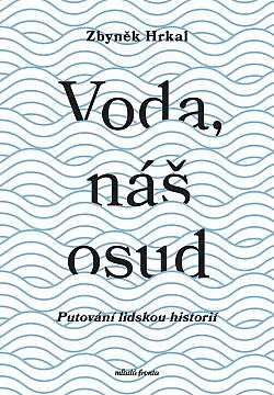 Voda, náš osud: Putování lidskou historií