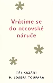 Vrátíme se do otcovské náruče. Tři kázání P. Josefa Toufara
