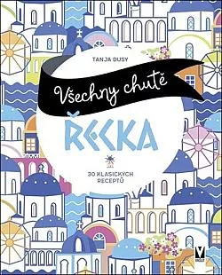 Všechny chutě Řecka: 30 klasických receptů