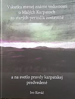 Vskutku menej známe vedomosti o Malých Karpatoch zo starých periodík zostavené a na svetlo pravdy karpatskej predvedené