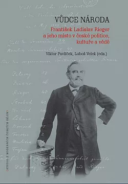Vůdce národa: František Ladislav Rieger a jeho místo v české politice, kultuře a vědě