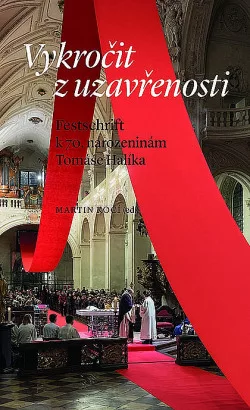 Vykročit z uzavřenosti: Festschrift k 70. narozeninám Tomáše Halíka