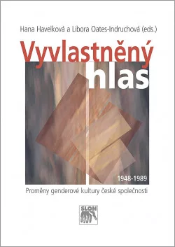 Vyvlastněný hlas: Proměny genderové kultury české společnosti 1948–1989