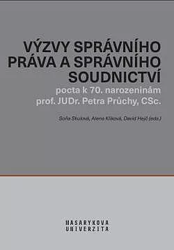 Výzvy správního práva a správního soudnictví: Pocta k 70. narozeninám prof. JUDr. Petra Průchy, CSc.