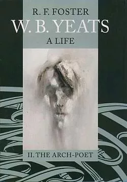 W. B. Yeats, A Life: II. The Arch-Poet