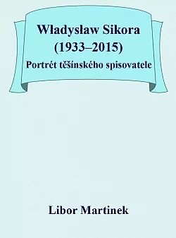 Władysław Sikora (1933–2015): Portrét těšínského spisovatele