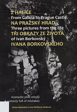 Z Haliče na Pražský hrad, tři obrazy ze života Jana Borkovského