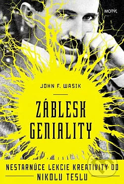 Záblesk geniality: Nestarnúce lekcie kreativity od Nikolu Teslu