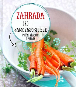 Zahrada pro samozásobitele: Úspěšné pěstování a sklizeň