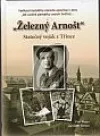 Železný Arnošt - statečný voják z Třince