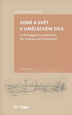 Země a svět v uměleckém díle: K Heideggerovu pojednání Der Ursprung des Kunstwerkes