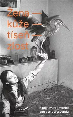 Žena – kůže – tíseň – zlost: K postavení a tvorbě žen v undergroundu