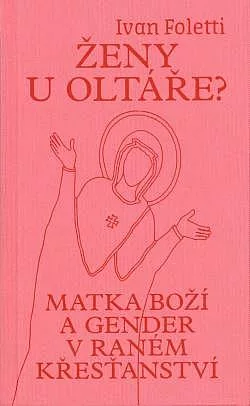 Ženy u oltáře? Matka Boží a gender v raném křesťanství