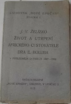 Život a utrpení afrického cestovatele dra E. Holuba v posledních dopisech (1897-1902)