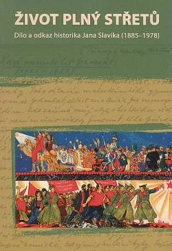 Život plný střetů - dílo a odkaz historika Jana Slavíka (1885-1978)