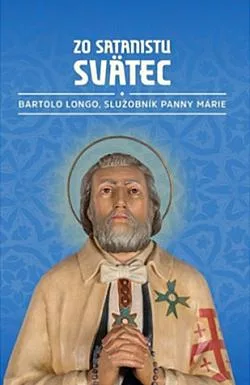 Zo satanistu svätec: Bartolo Longo, služobník Panny Márie