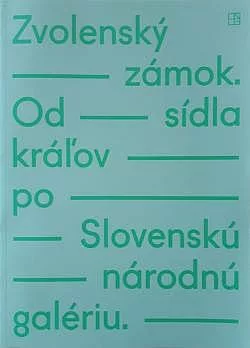 Zvolenský zámok: Od sídla kráľov po Slovenskú národnú galériu