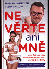 Nevěřte ani mně! aneb Špinavé triky i neuvěřitelné možnosti estetické medicíny