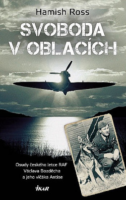 Svoboda v oblacích - Osudy českého letce RAF Václava Bozděcha a jeho vlčáka Antise