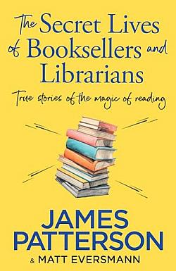 The Secret Lives of Booksellers and Librarians: True Stories of the Magic of Reading