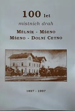 100 let místních drah Mělník - Mšeno, Mšeno - Dolní Cetno
