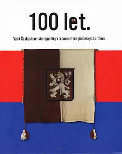 100 let. Vznik Československé republiky v dokumentech jihočeských archivů