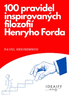 100 pravidel inspirovanych filozofii Henryho Forda