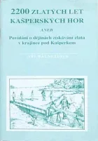 2200 zlatých let Kašperských hor aneb Povídání o dějinách získávání zlata v krajince pod Kašperkem