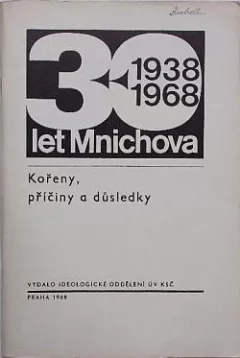 30 let od Mnichova 1938/1968: Kořeny, příčiny a důsledky
