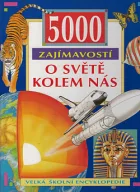 5000 zajímavostí o světě kolem nás: velká školní encyklopedie