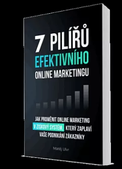 7 pilířů efektivního marketingu - Jak proměnit online marketing v ziskový systém, který zaplaví vaše podnikání zákazníky