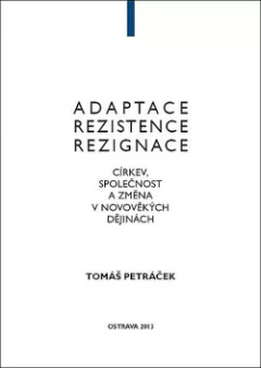 Adaptace, rezistence, rezignace: Církev, společnost a změna v novověkých dějinách