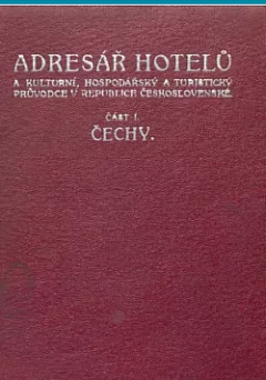 Adresář hotelů a kulturní, hospodářský a turistický průvodce v republice Československé část první Čechy