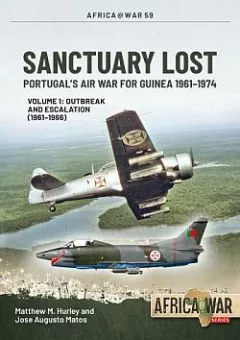 Sanctuary Lost Volume 1 Portugal's Air War for Guinea 1961-1974. Outbreak and Escalation (1961-1966)
