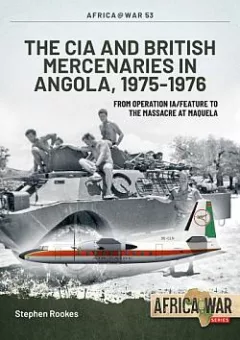 The CIA and British Mercenaries in Angola, 1975-1976: From Operation IA/FEATURE to the Massacre at Maquela